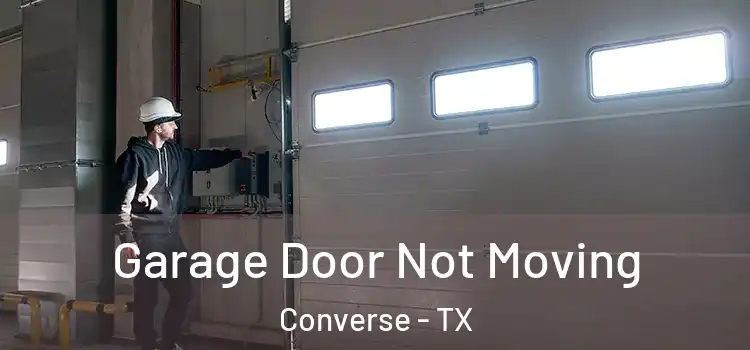  Garage Door Not Moving Converse - TX